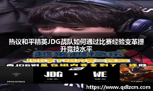 热议和平精英JDG战队如何通过比赛经验变革提升竞技水平